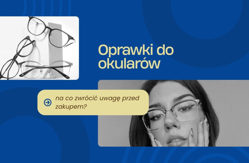 Oprawki do okularów – na co zwrócić uwagę przed zakupem?