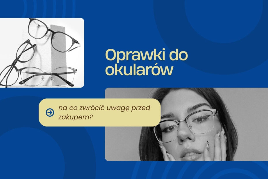 Oprawki do okularów - na co zwrócić uwagę przed zakupem?